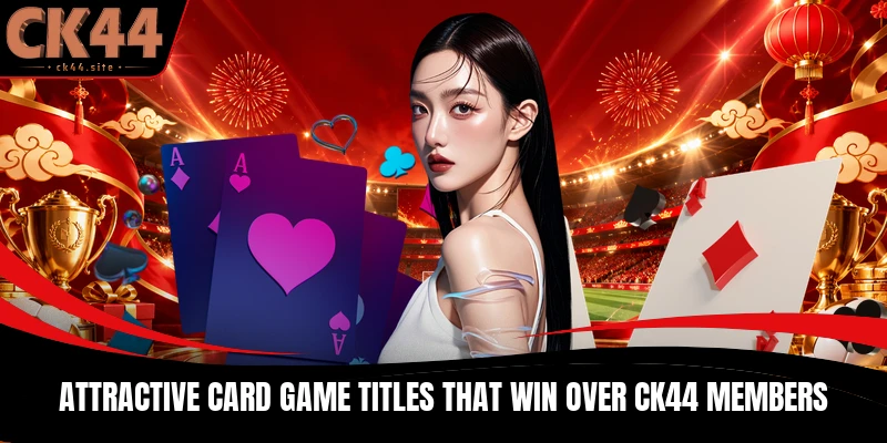 Attractive card game titles that win over CK44 members
