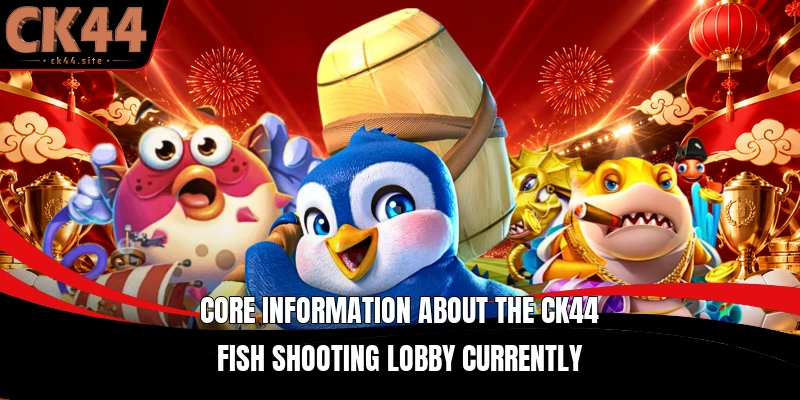 Core information about the CK44 Fish Shooting lobby currently