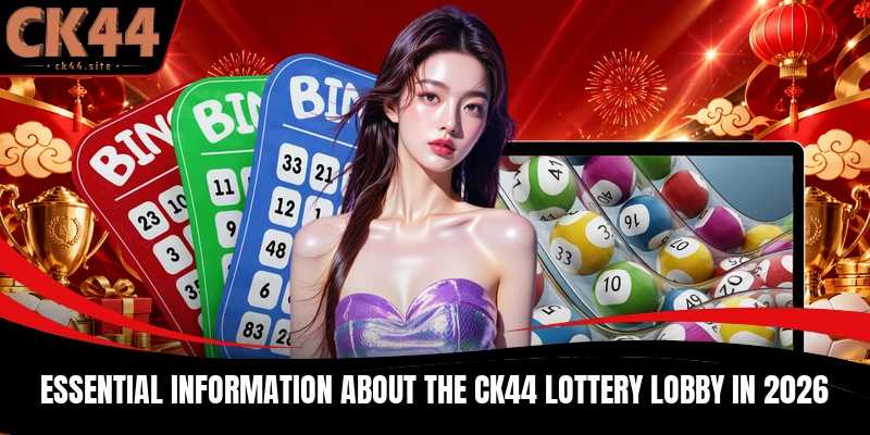 Essential information about the CK44 Lottery lobby in 2026