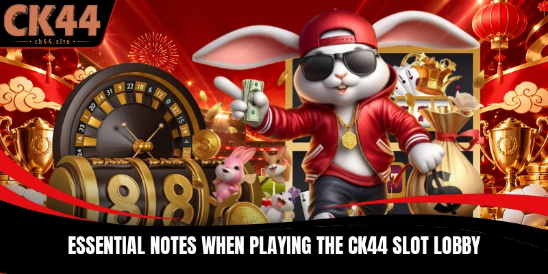 Essential notes when playing the CK44 slot lobby