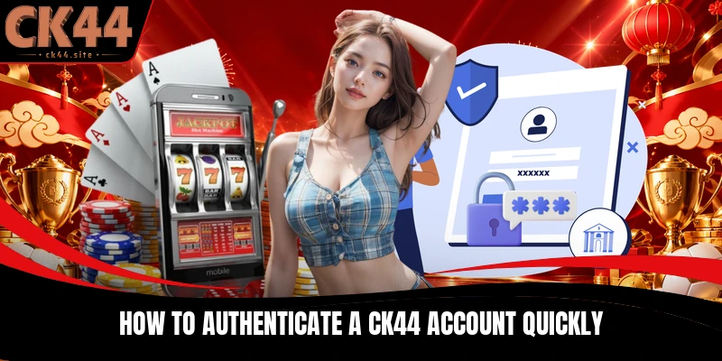 How to authenticate a CK44 account quickly