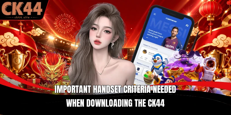 Important handset criteria needed when downloading the CK44