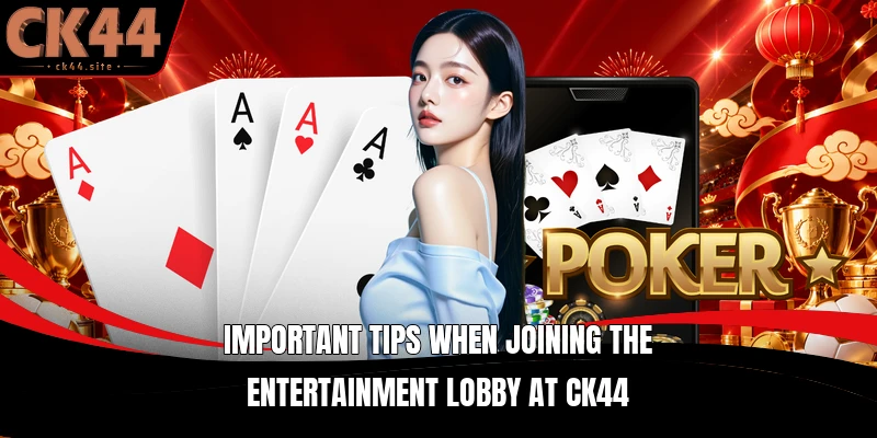 Important tips when joining the entertainment lobby at CK44