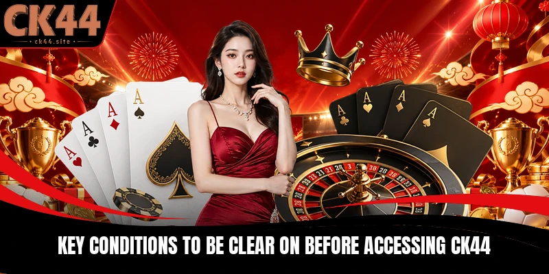 Key conditions to be clear on before accessing CK44