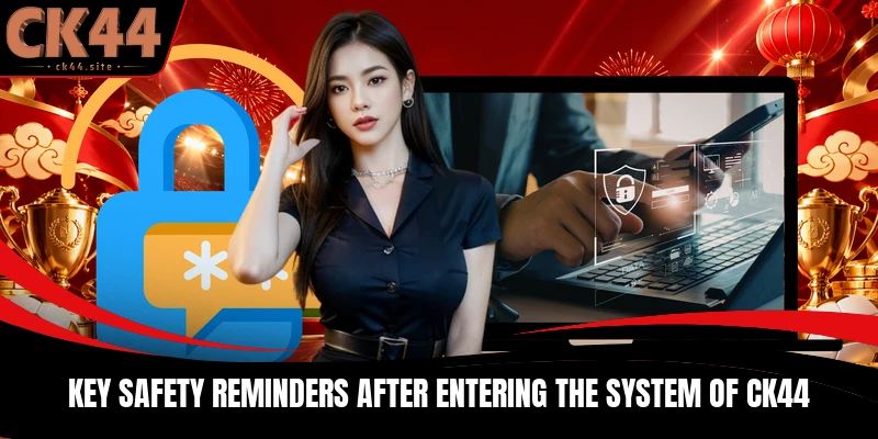 Key safety reminders after entering the system of CK44