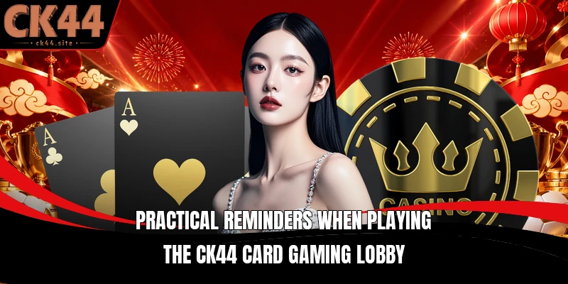 Practical reminders when playing the CK44 card gaming lobby