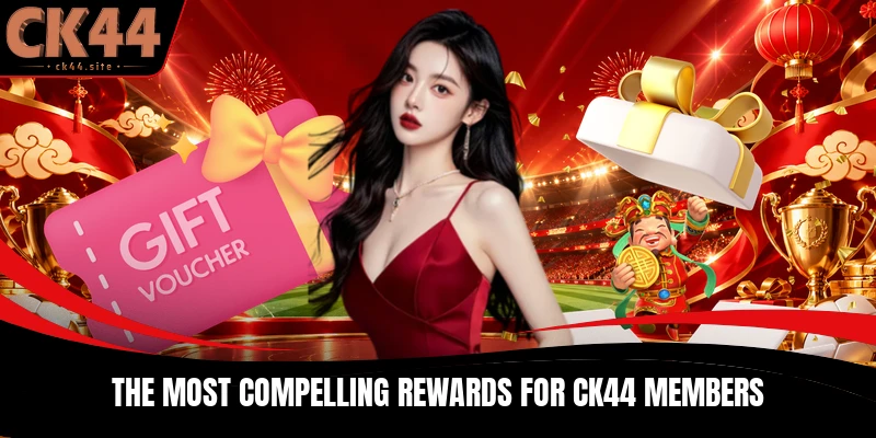 The most compelling rewards for CK44 members
